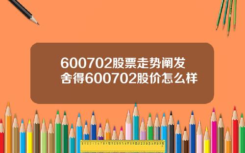 600702股票走势阐发舍得600702股价怎么样