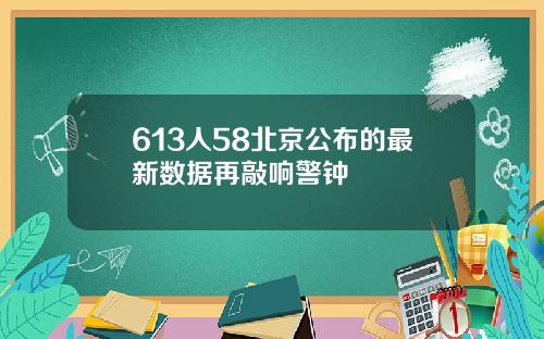 613人58北京公布的最新数据再敲响警钟