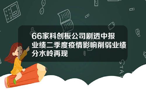 66家科创板公司剧透中报业绩二季度疫情影响削弱业绩分水岭再现