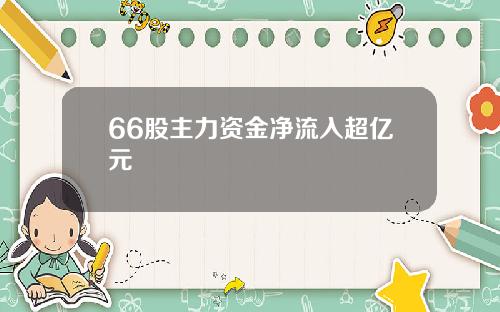 66股主力资金净流入超亿元