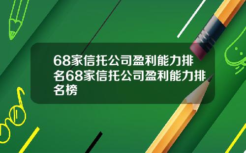 68家信托公司盈利能力排名68家信托公司盈利能力排名榜
