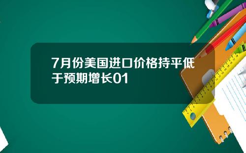 7月份美国进口价格持平低于预期增长01