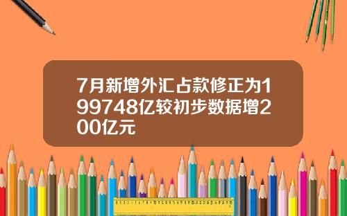 7月新增外汇占款修正为199748亿较初步数据增200亿元