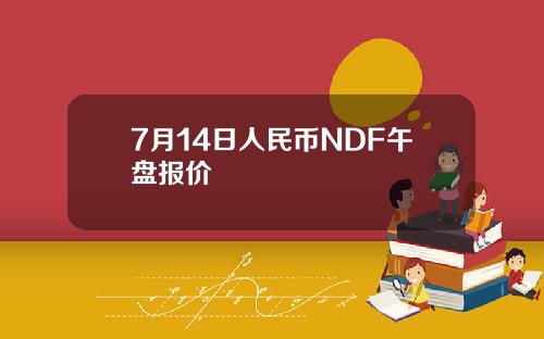 7月14日人民币NDF午盘报价
