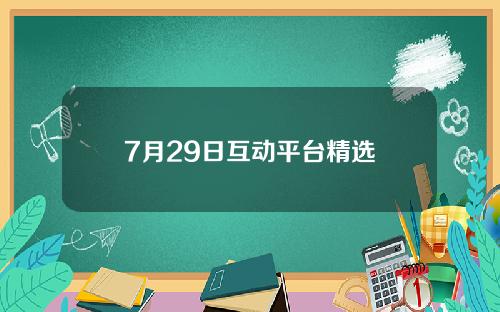 7月29日互动平台精选