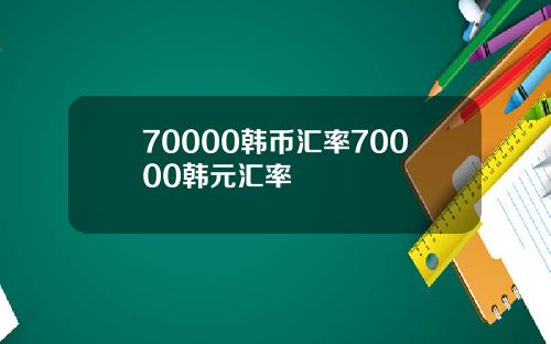 70000韩币汇率70000韩元汇率