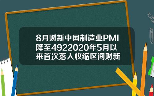 8月财新中国制造业PMI降至4922020年5月以来首次落入收缩区间财新