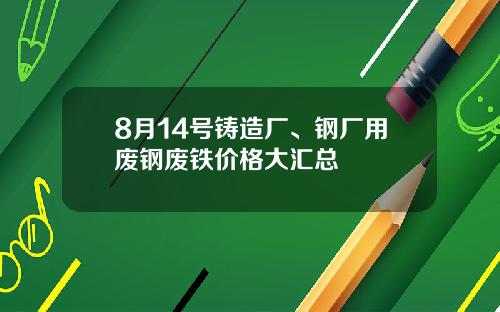 8月14号铸造厂、钢厂用废钢废铁价格大汇总