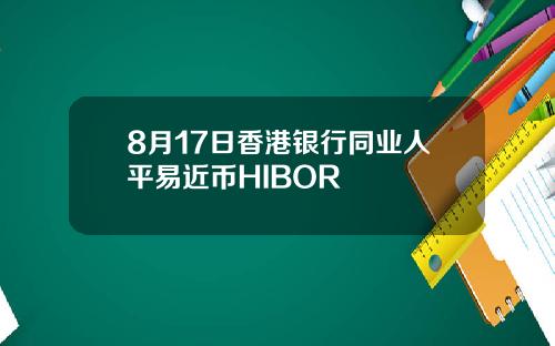 8月17日香港银行同业人平易近币HIBOR