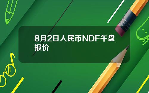 8月2日人民币NDF午盘报价