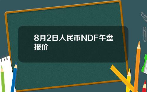 8月2日人民币NDF午盘报价