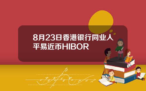 8月23日香港银行同业人平易近币HIBOR