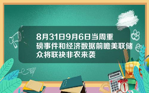 8月31日9月6日当周重磅事件和经济数据前瞻美联储众将联袂非农来袭
