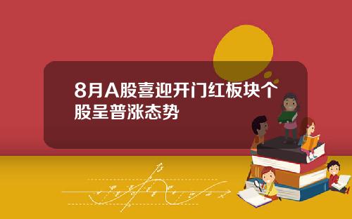8月A股喜迎开门红板块个股呈普涨态势