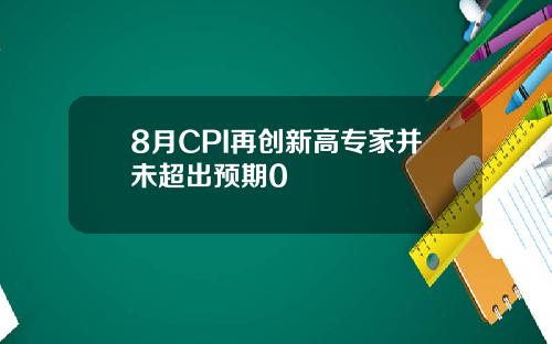 8月CPI再创新高专家并未超出预期0