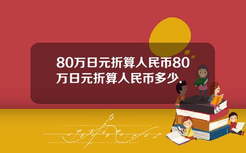 80万日元折算人民币80万日元折算人民币多少.