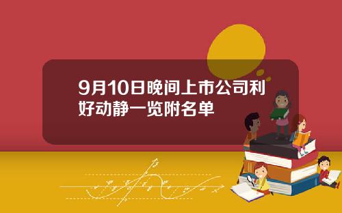 9月10日晚间上市公司利好动静一览附名单