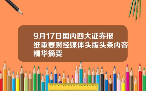 9月17日国内四大证券报纸重要财经媒体头版头条内容精华摘要