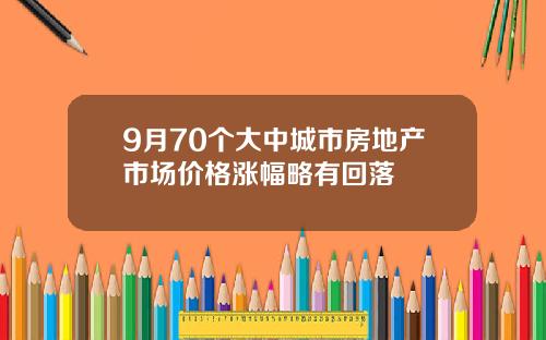 9月70个大中城市房地产市场价格涨幅略有回落