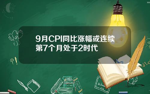 9月CPI同比涨幅或连续第7个月处于2时代