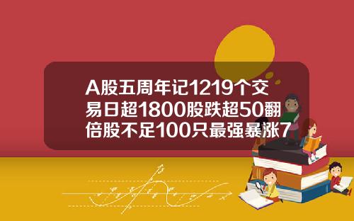 A股五周年记1219个交易日超1800股跌超50翻倍股不足100只最强暴涨78倍