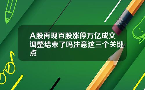 A股再现百股涨停万亿成交调整结束了吗注意这三个关键点