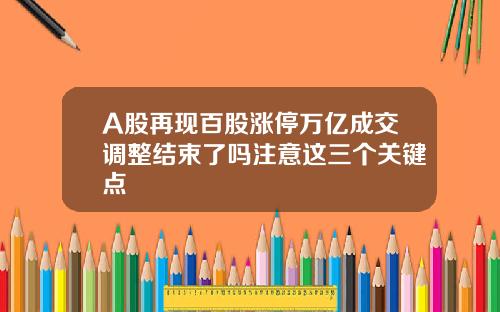 A股再现百股涨停万亿成交调整结束了吗注意这三个关键点