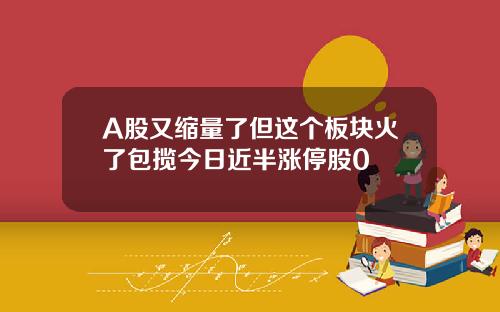 A股又缩量了但这个板块火了包揽今日近半涨停股0