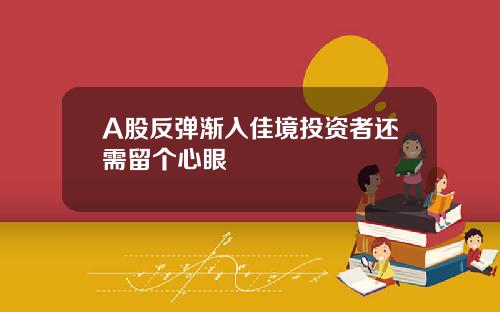 A股反弹渐入佳境投资者还需留个心眼