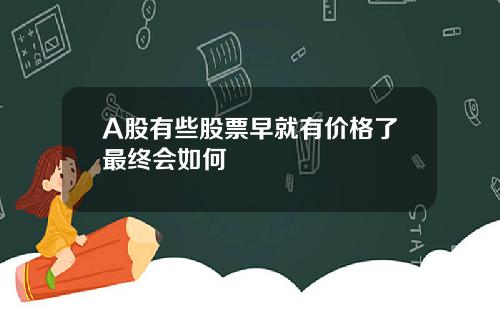 A股有些股票早就有价格了最终会如何