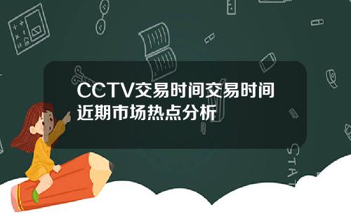 CCTV交易时间交易时间近期市场热点分析