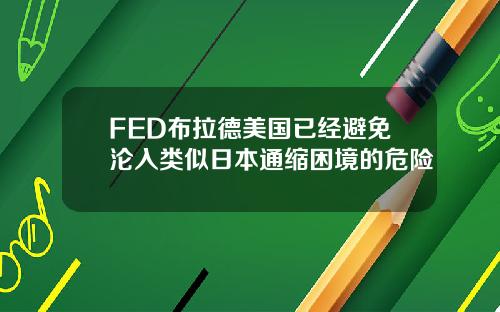 FED布拉德美国已经避免沦入类似日本通缩困境的危险