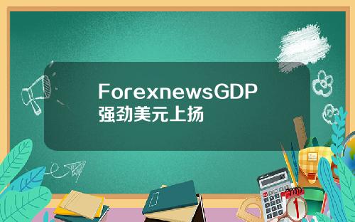 ForexnewsGDP强劲美元上扬