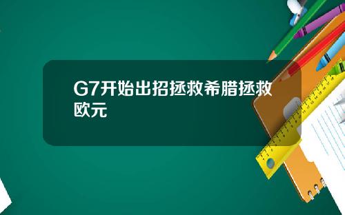 G7开始出招拯救希腊拯救欧元