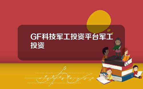 GF科技军工投资平台军工投资