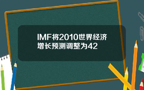 IMF将2010世界经济增长预测调整为42