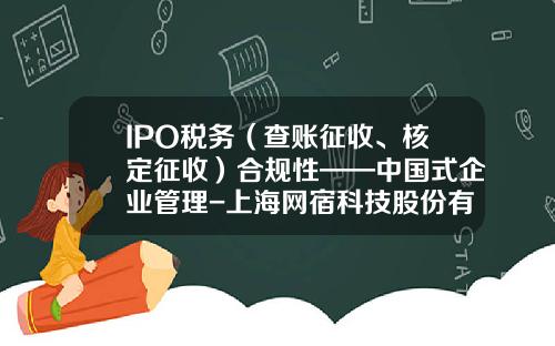 IPO税务（查账征收、核定征收）合规性——中国式企业管理-上海网宿科技股份有限公司