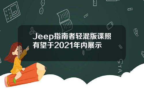 Jeep指南者轻混版谍照有望于2021年内展示