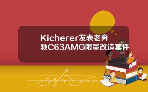 Kicherer发表老奔驰C63AMG限量改造套件