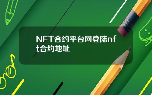 NFT合约平台网登陆nft合约地址