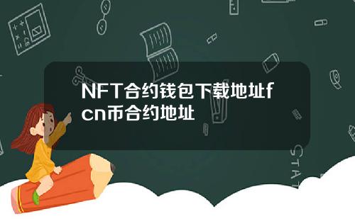 NFT合约钱包下载地址fcn币合约地址