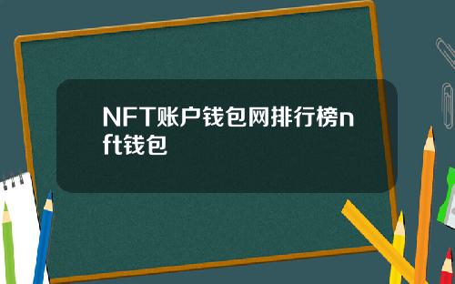 NFT账户钱包网排行榜nft钱包