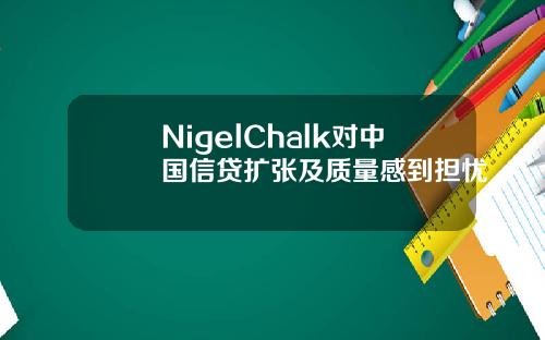 NigelChalk对中国信贷扩张及质量感到担忧