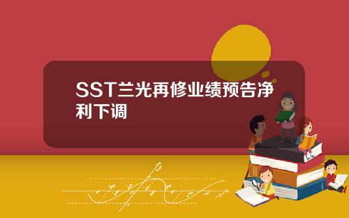 SST兰光再修业绩预告净利下调