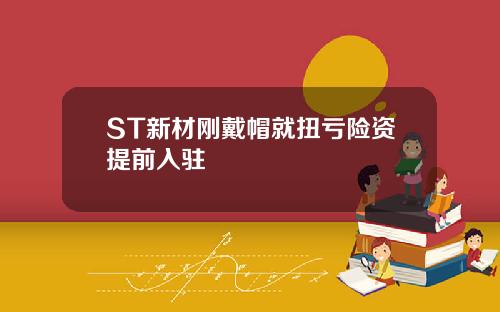 ST新材刚戴帽就扭亏险资提前入驻