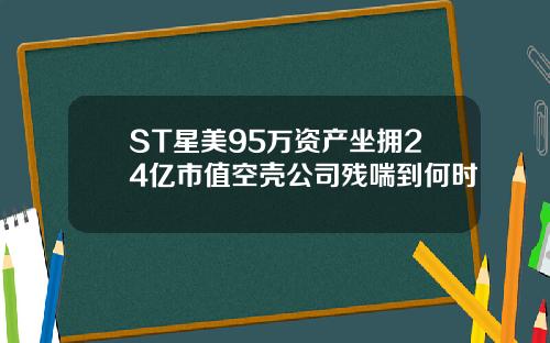 ST星美95万资产坐拥24亿市值空壳公司残喘到何时