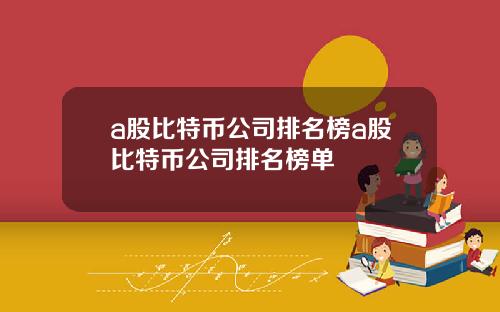 a股比特币公司排名榜a股比特币公司排名榜单