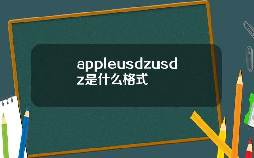 appleusdzusdz是什么格式