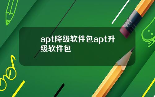 apt降级软件包apt升级软件包