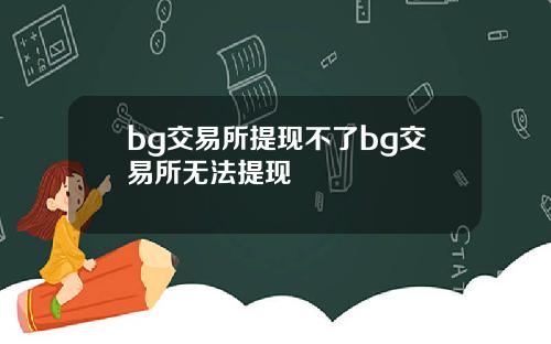 bg交易所提现不了bg交易所无法提现